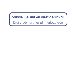 Livret Salarié : je suis en arrêt de travail (droits, démarches et interlocuteurs) Livret Salarié : je suis en arrêt de travail (droits, démarches et interlocuteurs)